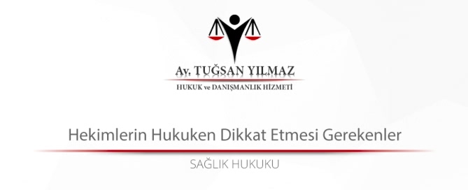 Hekimlerin Hukuken Dikkat Etmesi Gerekenler