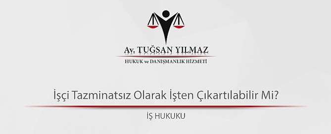 İşçi Tazminatsız Olarak İşten Çıkartılabilir Mi?