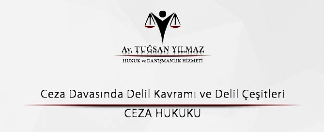 Ceza Davasında Delil Kavramı ve Delil Çeşitleri