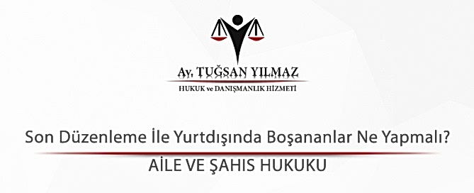 Son Düzenleme İle Yurtdışında Boşananlar Ne Yapmalı?